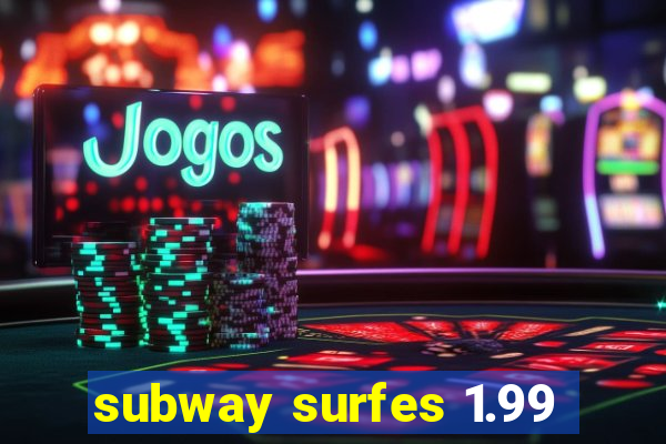 subway surfes 1.99